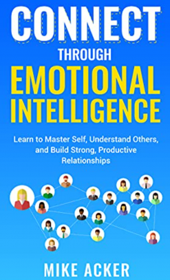 Connect through Emotional Intelligence: Learn to master self, understand others, and build strong, productive relationships